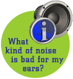 What kind of noise is bad for my ears?